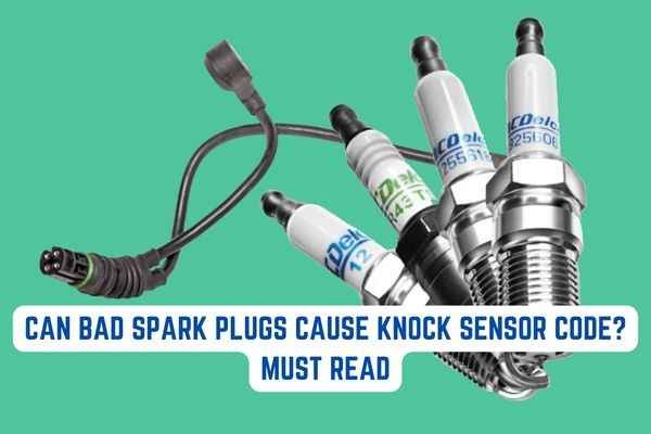 Can Bad Spark Plugs Cause Knock Sensor Code? Must Read