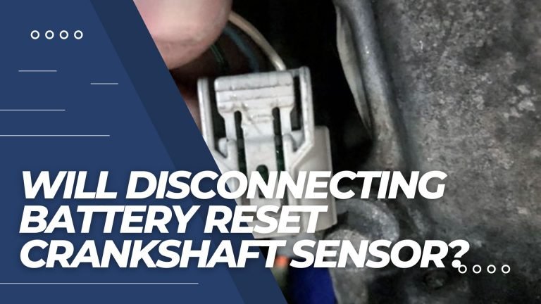 Will Disconnecting Battery Reset Crankshaft Sensor?