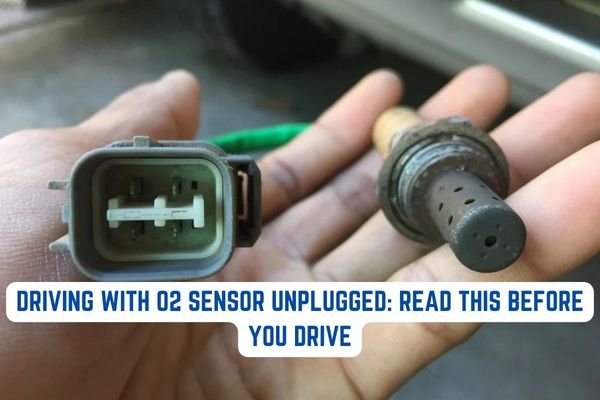 Driving With O2 Sensor Unplugged: Read This Before You Drive