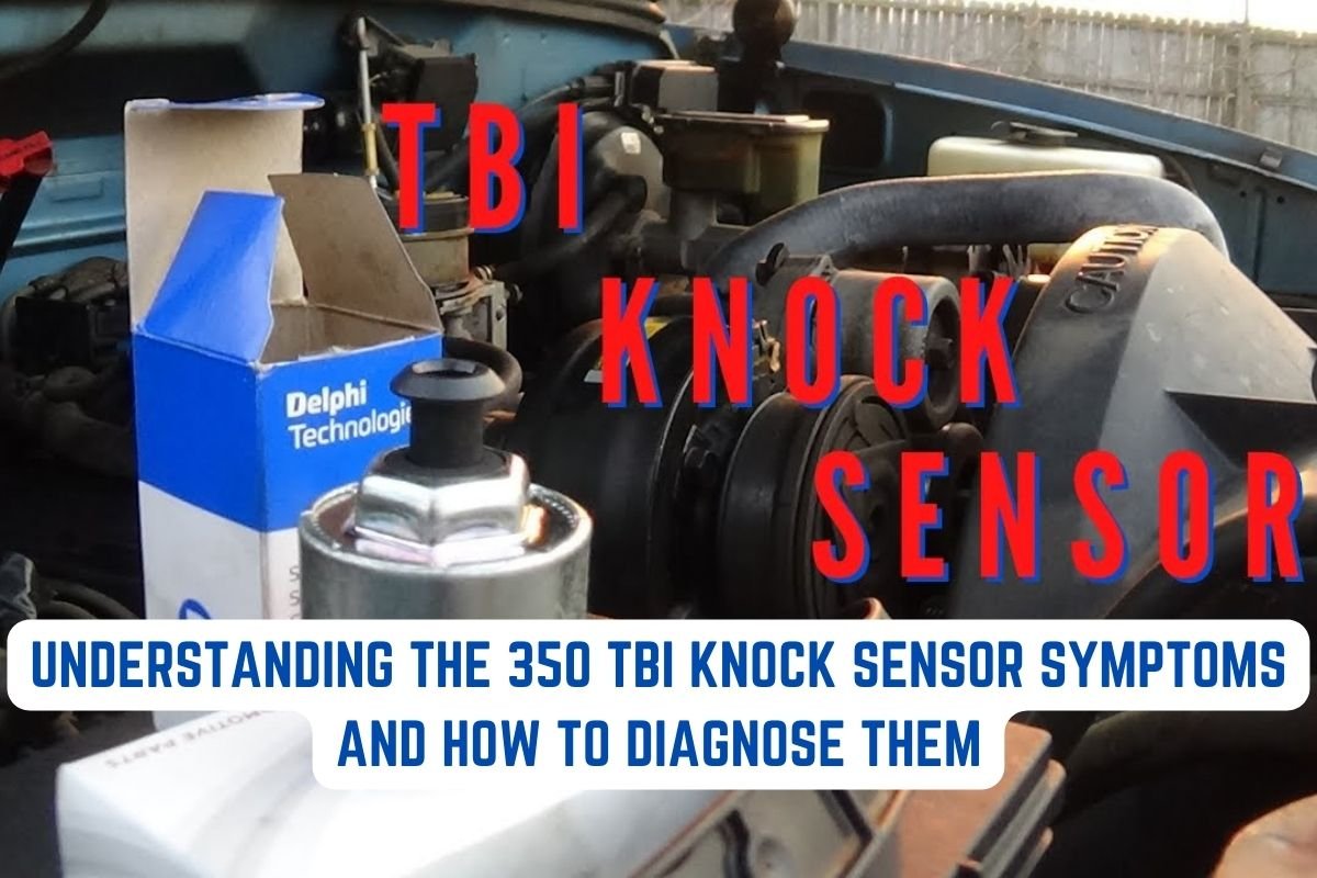 350 TBI Knock Sensor Symptoms and How to Diagnose Them