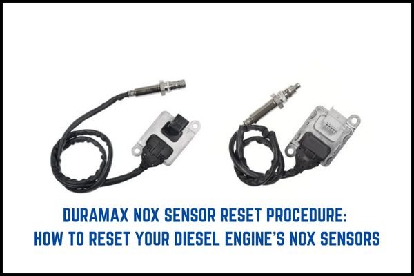 Duramax Nox Sensor Reset Procedure: How to Reset Your Diesel Engine’s NOx Sensors